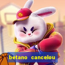 betano cancelou minha conta